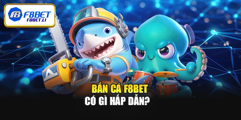 Bắn cá F8bet có gì hấp dẫn