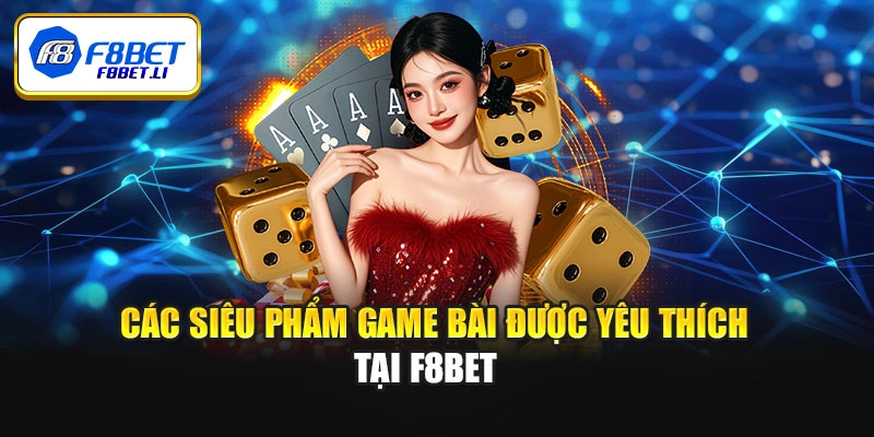 Các siêu phẩm game bài được yêu thích tại F8bet