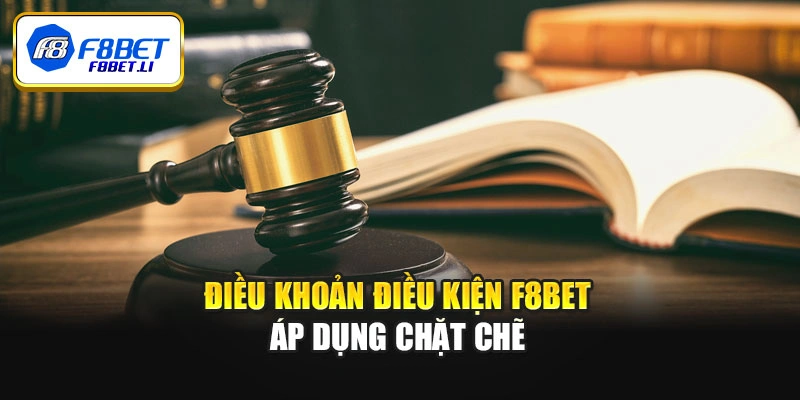 Điều khoản điều kiện F8bet áp dụng chặt chẽ