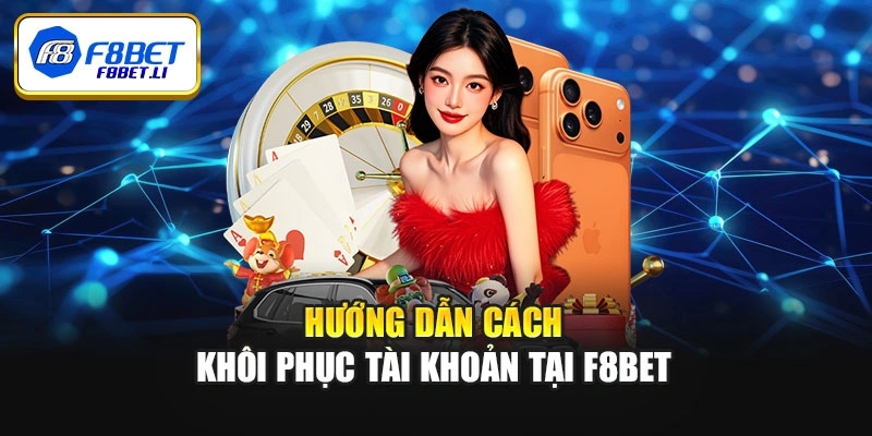 Hướng dẫn cách khôi phục tài khoản tại F8bet