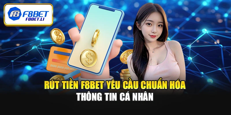 Rút tiền F8bet yêu cầu chuẩn hóa thông tin cá nhân