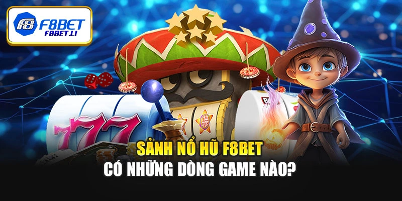 Sảnh nổ hũ F8bet có những dòng game nào