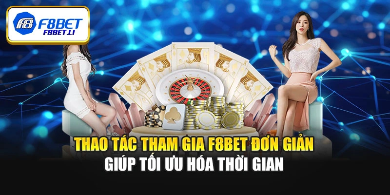 Thao tác tham gia F8bet đơn giản giúp tối ưu hóa thời gian