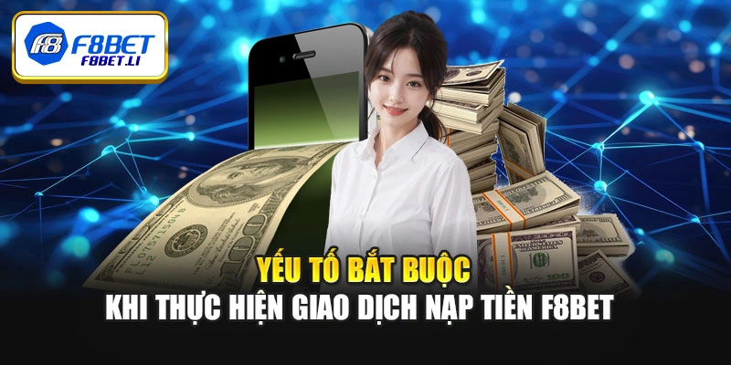 Yếu tố bắt buộc khi thực hiện giao dịch nạp tiền F8bet